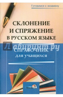 Склонение и спряжение в русском языке. Справочник для учащихся