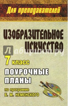 Изобразительное искусство. 7 класс. Поурочные планы по программе Б.М.Неменского