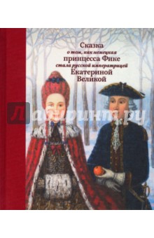 Сказка о том, как немецкая принцесса Фике стала русской императрицей Екатериной Великой