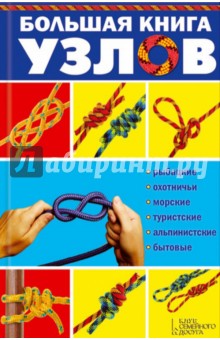 Большая книга узлов. Рыбацкие, охотничьи, морские, туристские, альпинистские, бытовые