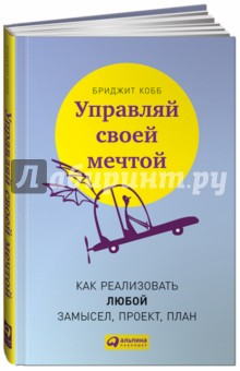 Управляй своей мечтой. Как реализовать любой замысел, проект, план