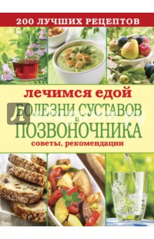 Лечимся едой. Болезни суставов и позвоночника. 200 лучших рецептов