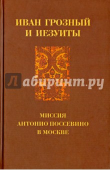 Иван Грозный и иезуиты: миссия Антонио Поссевино в Москве