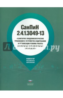 СанПиН 2.4.1.3049-13 "Санитарно-эпидемиологические требования к устройству, содержанию и орг-ции…"