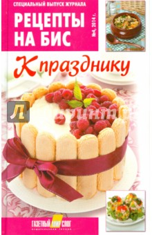 Специальный выпуск журнала "Рецепты на бис" № 4, 2014 г. К празднику