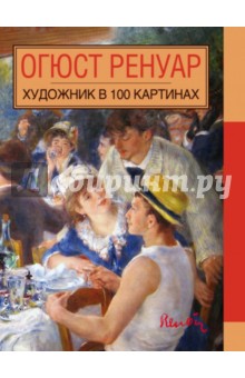 Огюст Ренуар. Художник в 100 картинах