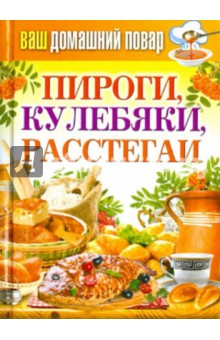 Ваш домашний повар. Пироги, кулебяки, расстегаи