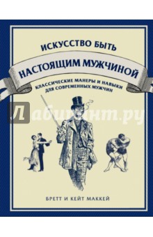 Искусство быть мужчиной. Классические навыки и манеры для современных мужчин