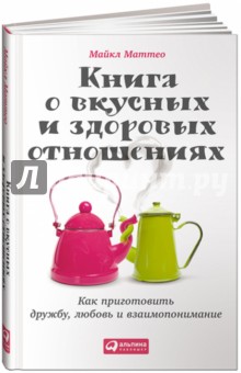 Книга о вкусных и здоровых отношениях. Как приготовить дружбу, любовь и взаимопонимание