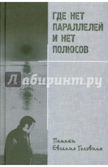 Где нет параллелей и нет полюсов. Памяти Евгения Головина