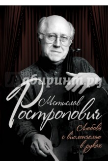Мстислав Ростропович. Любовь с виолончелью в руках