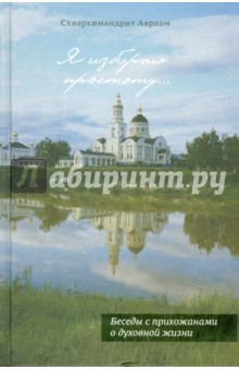 Я избираю простоту... Беседы с прихожанами о духовной жизни