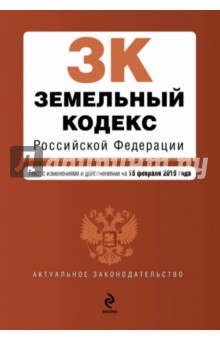 Земельный кодекс Российской Федерации. Текст с изменениями и дополнениями на 15.02.2015 г.