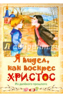 Я видел, как воскрес Христос. Из далекого прошлого