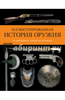 Иллюстрированная история оружия. От кремневого топора до автомата