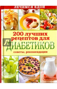 Лечимся едой. 200 лучших рецептов для диабетиков. Советы, рекомендации