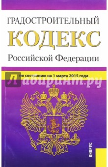 Градостроительный кодекс Российской Федерации по состоянию на 01.03.15 г.