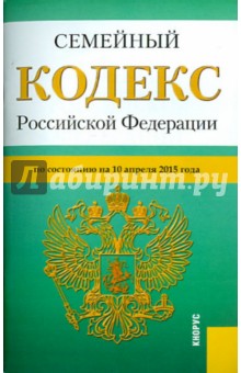 Семейный кодекс Российской Федерации по состоянию на 10.04.15 г.