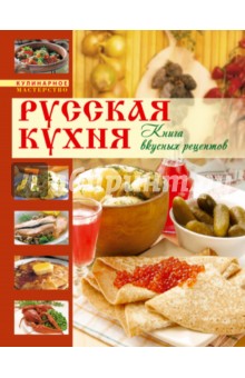 Русская кухня. Книга вкусных рецептов