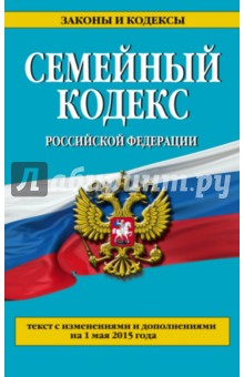 Семейный кодекс Российской Федерации. Текст с изменениями и дополнениями на 01 мая 2015 года