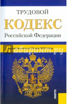 Трудовой кодекс Российской Федерации по состоянию на 25.05.15 г.