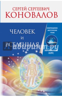 Человек и Вселенная. Информационно-энергетическое Учение. Начальный курс