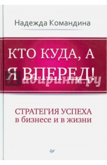 Кто куда, а я вперед! Стратегия успеха в бизнесе и в жизни