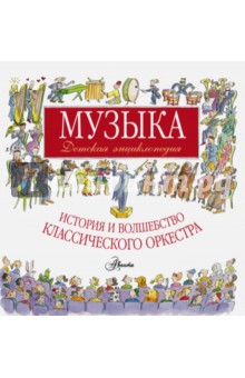 Музыка. Детская энциклопедия. История и волшебство классического оркестра