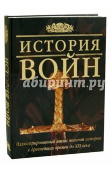 История войн. Иллюстрированный атлас военной истории с древнейших времен до XXI века