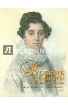 Русские портреты XVIII - начала ХХ вв. Материалы по иконографии. Выпуск 4