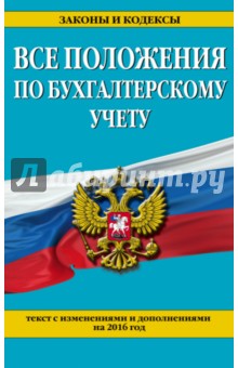 Все положения по бухгалтерскому учету. Тексты с изменениями и дополнениями по состоянию на 2016 г.