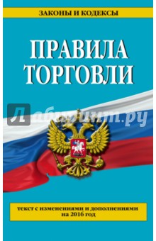 Правила торговли. Текст с самыми последними изменениями и дополнениями на 2016 год