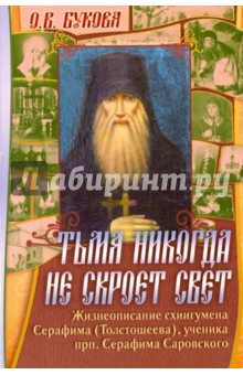 Тьма никогда не скроет свет. Жизнеописание схиигумена Серафима (Толстошеева)