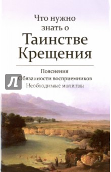 Что нужно знать о Таинстве Крещения. Пояснения, обязанности восприемников, необходимые молитвы