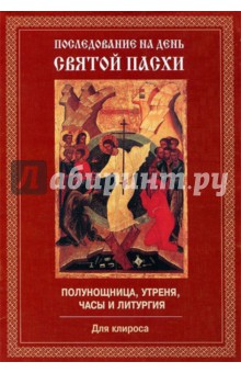 Последование на день Святой Пасхи. Полунощница, утреня, часы и литургия. Для клироса