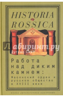 Работа над диким камнем. Масонство и общество в России XVIII века