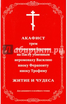 Акафист трем Оптинским братиям на Пасху убиенным иеромонаху Василию, иноку Ферапонту, иноку Трофиму
