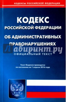 Кодекс Российской Федерации об административных правонарушениях по состоянию на 01.04.16 г.
