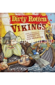 Dirty Rotten Vikings. Three Centuries of Longships, Looting and Bad Behavior