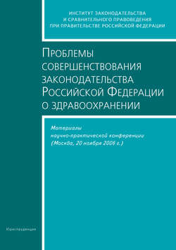 Проблемы совершенствования законодательства Российской Федерации о здравоохранении. Материалы научно-практической конференции (Москва, 20 ноября 2006 г.)