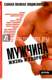 Мужчина. Жизнь и здоровье. Самая полная энциклопедия. Иллюстрированное пособие