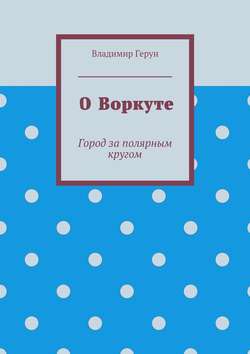 О Воркуте. Город за полярным кругом