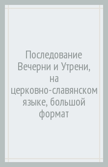 Последование Вечерни и Утрени, на церковно-славянском языке, большой формат