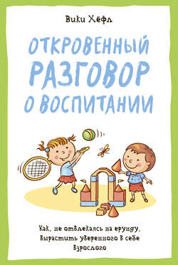 Откровенный разговор о воспитании : Как, не отвлекаясь на ерунду, вырастить уверенного в себе взрослого