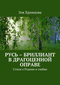 Русь – бриллиант в драгоценной оправе. Стихи о Родине и любви