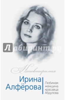 Ирина Алферова. Любимая женщина Александра Абдулова