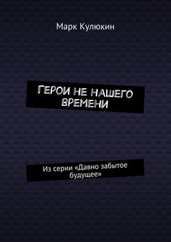 Герои не нашего времени. Из серии «Давно забытое будущее»