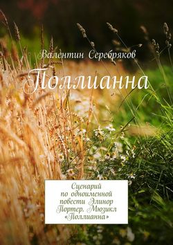 Поллианна. Сценарий по одноименной повести Элинор Портер. Мюзикл «Поллианна»