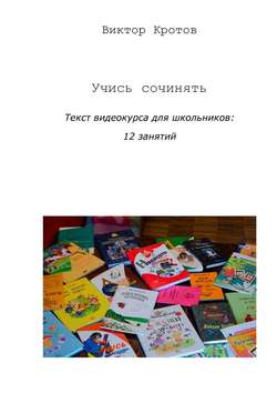 Учись сочинять. Текст видеокурса для школьников: 12 занятий