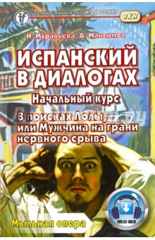 Испанский в диалогах. Начальный курс. В поисках Лолы, или Мужчина на грани нервного срыва